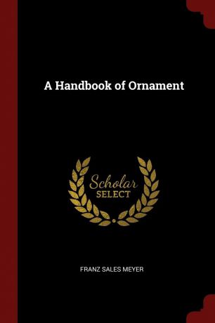 Franz Sales Meyer A Handbook of Ornament
