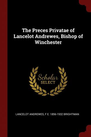 Lancelot Andrewes, F E. 1856-1932 Brightman The Preces Privatae of Lancelot Andrewes, Bishop of Winchester