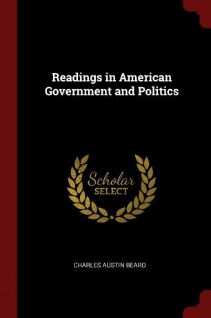 Charles Austin Beard Readings in American Government and Politics