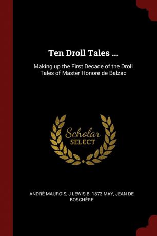 André Maurois, J Lewis b. 1873 May, Jean de Boschère Ten Droll Tales ... Making up the First Decade of the Droll Tales of Master Honore de Balzac