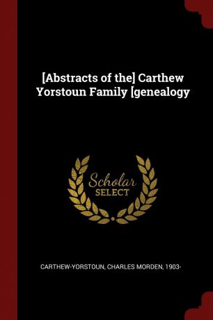 Charles Morden Carthew-Yorstoun .Abstracts of the. Carthew Yorstoun Family .genealogy