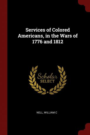 William C Nell Services of Colored Americans, in the Wars of 1776 and 1812