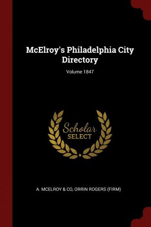 Orrin Rogers (Firm) McElroy.s Philadelphia City Directory; Volume 1847