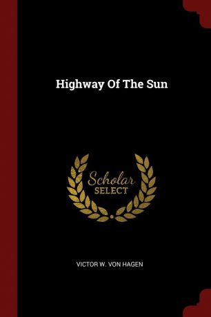 Victor W. Von Hagen Highway Of The Sun