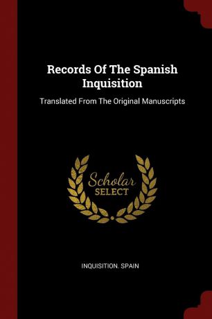 Inquisition. Spain Records Of The Spanish Inquisition. Translated From The Original Manuscripts