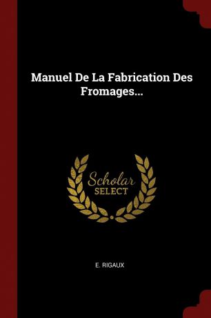 E. Rigaux Manuel De La Fabrication Des Fromages...