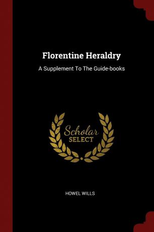Howel Wills Florentine Heraldry. A Supplement To The Guide-books