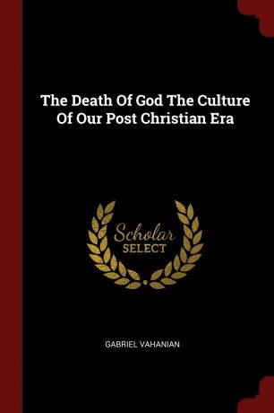 Gabriel Vahanian The Death Of God The Culture Of Our Post Christian Era
