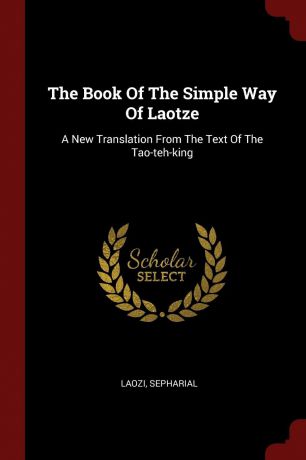 Sepharial The Book Of The Simple Way Of Laotze. A New Translation From The Text Of The Tao-teh-king