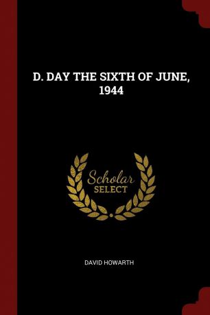 DAVID HOWARTH D. DAY THE SIXTH OF JUNE, 1944
