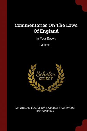 Sir William Blackstone, George Sharswood, Barron Field Commentaries On The Laws Of England. In Four Books; Volume 1