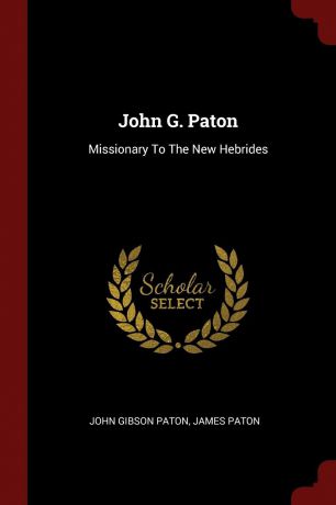 John Gibson Paton, James Paton John G. Paton. Missionary To The New Hebrides