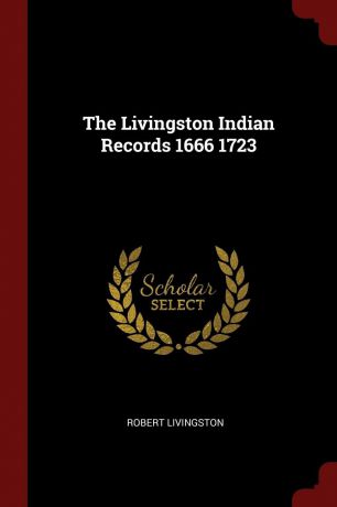 Robert Livingston The Livingston Indian Records 1666 1723