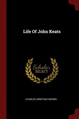Charles Armitage Brown Life Of John Keats
