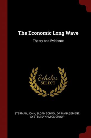 John Sterman The Economic Long Wave. Theory and Evidence
