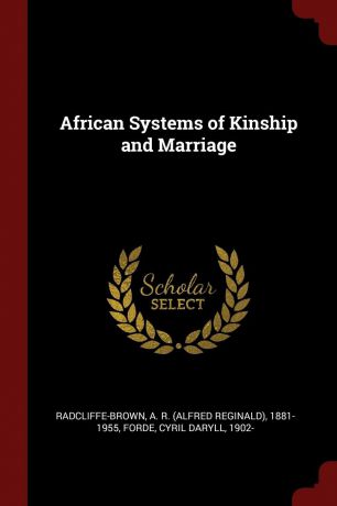 A R. 1881-1955 Radcliffe-Brown, Cyril Daryll Forde African Systems of Kinship and Marriage
