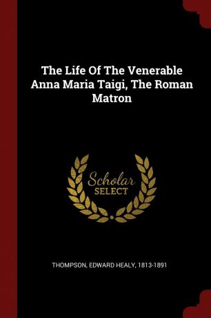 The Life Of The Venerable Anna Maria Taigi, The Roman Matron