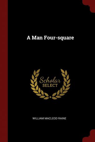 William MacLeod Raine A Man Four-square