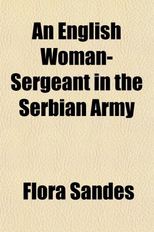 Flora Sandes An English Woman-Sergeant in the Serbian Army