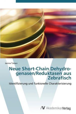 Tokarz Janina Neue Short-Chain Dehydro-genasen/Reduktasen aus Zebrafisch