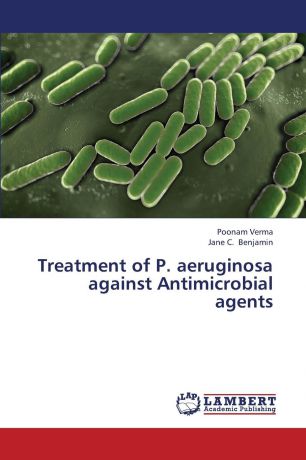 Verma Poonam, Benjamin Jane C. Treatment of P. aeruginosa against Antimicrobial agents