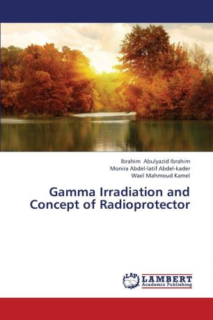 Abulyazid Ibrahim Ibrahim, Abdel-Latif Abdel-Kader Monira, Kamel Wael Mahmoud Gamma Irradiation and Concept of Radioprotector