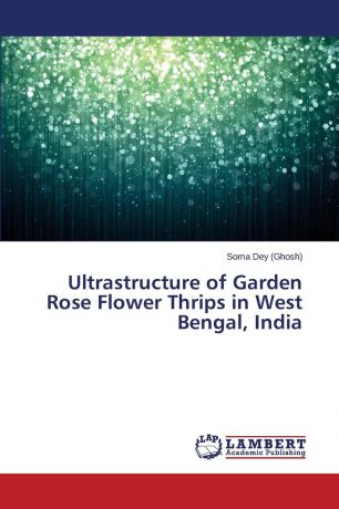 Dey (Ghosh) Soma, Dey Soma Ultrastructure of Garden Rose Flower Thrips in West Bengal, India