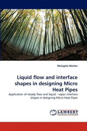 Mulugeta Markos Liquid Flow and Interface Shapes in Designing Micro Heat Pipes