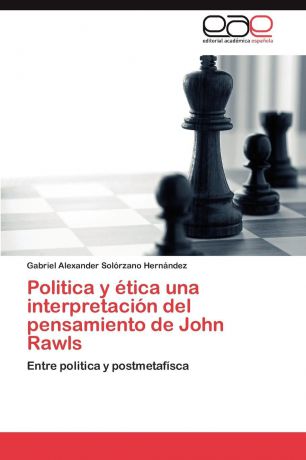 Solórzano Hernández Gabriel Alexander Politica y etica una interpretacion del pensamiento de John Rawls