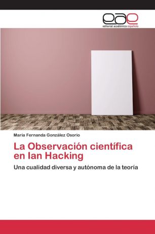 González Osorio María Fernanda La Observacion cientifica en Ian Hacking