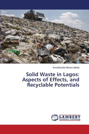 Idehai Imoukhuede Moses Solid Waste in Lagos. Aspects of Effects, and Recyclable Potentials