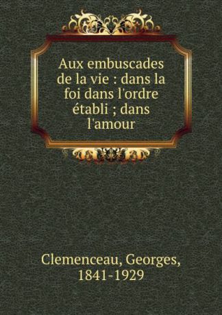 Georges Clemenceau Aux embuscades de la vie