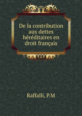 P. M Raffalli De la contribution aux dettes hereditaires en droit francais