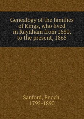 Enoch Sanford Genealogy of the families of Kings, who lived in Raynham from 1680, to the present, 1865