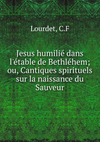 C.F. Lourdet Jesus humilie dans l.etable de Bethlehem