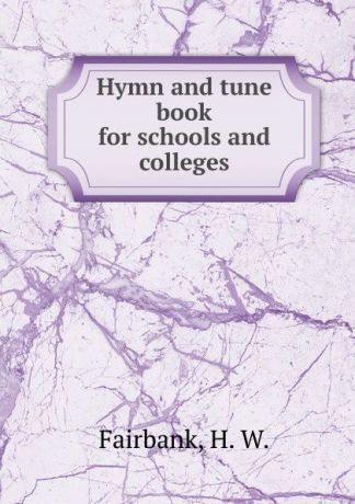 H.W. Fairbank Hymn and tune book for schools and colleges.