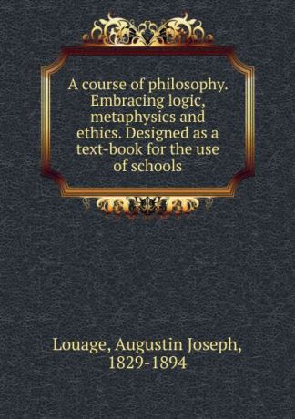 Augustin Joseph Louage A course of philosophy