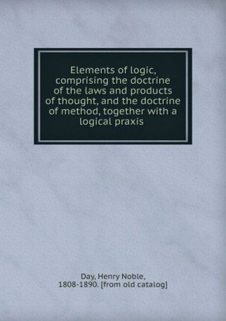 Henry Noble Day Elements of logic