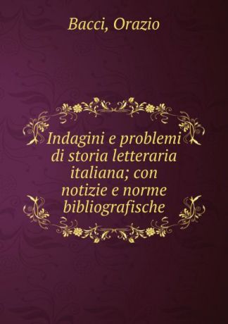 Orazio Bacci Indagini e problemi di storia letteraria italiana