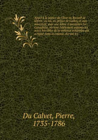 Pierre Du Calvet Appel a la justice de l.Etat ou Recueil de lettres, au roi, au prince de Galles, et aux ministres