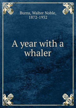 Walter Noble Burns A year with a whaler