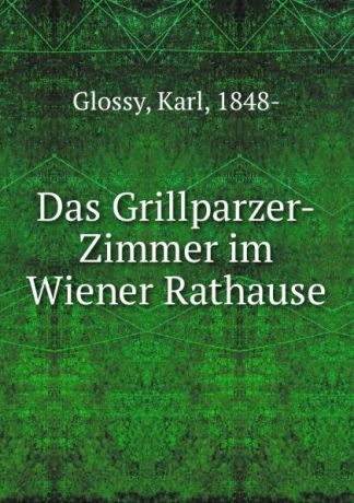 Karl Glossy Das Grillparzer-Zimmer im Wiener Rathause