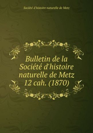 Jules Verronnais Bulletin de la Societe d.histoire naturelle de Metz. Chier 12