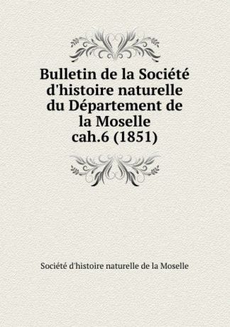 Département de la Moselle Bulletin de la Societe d.histoire naturelle. Cahier 6