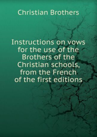 Christian Brothers Instructions on vows for the use of the Brothers of the Christian schools
