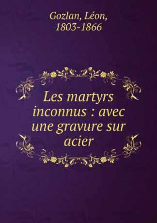 Gozlan Léon Les martyrs inconnus