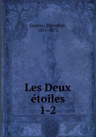 Théophile Gautier Les Deux etoiles. Tome 1