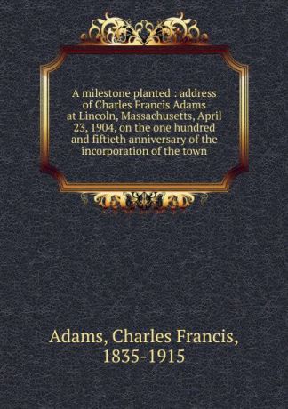 Charles Francis Adams A milestone planted