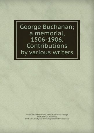 David Alexander Millar George Buchanan. A memorial 1506-1906