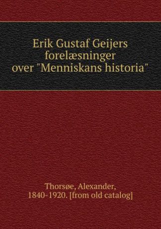 Alexander Thorsoe Erik Gustaf Geijers forelaesninger over "Menniskans historia"